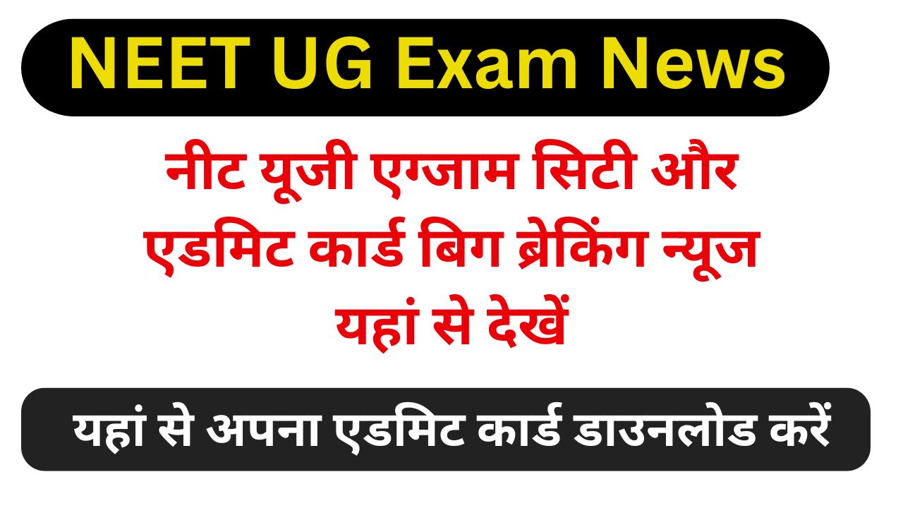 NEET UG Exam News : नीट यूजी एग्जाम सिटी और एडमिट कार्ड बिग ब्रेकिंग न्यूज यहां से देखें